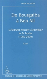De Bourguiba à Ben Ali : l'étonnant parcours économique de la Tunisie, 1960-2000 - André Wilmots