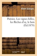 Poésies. Les vignes folles, les flèches d'or, le bois - Albert Glatigny