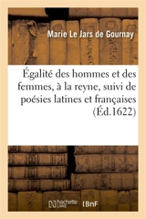 Egalité des hommes et des femmes, à la reyne, suivi de poésies latines et françaises - Marie Le Jars de Gournay