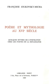 Poésie et mythologie au XVIe siècle : quelques mythes de l'inspiration chez les poètes de la Renaissance - Françoise Joukovsky
