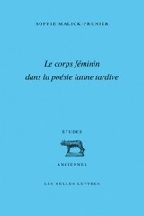 Le corps féminin dans la poésie latine tardive - Sophie Malick-Prunier