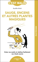 Sauge, encens et autres plantes magiques : créez vos autels et réalisez facilement vos rituels sacrés - Aurélie Aimé