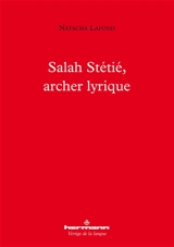 Salah Stétié, archer lyrique : la poésie et les arts - Natacha Lafond