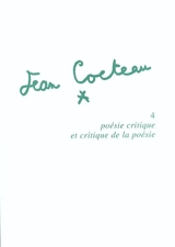 Jean Cocteau. Vol. 4. Poésie critique et critique de la poésie