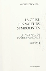 La crise des valeurs symbolistes : vingt ans de poésie française, 1895-1914 - Michel Décaudin