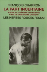 La part incertaine : poésie et expérience intérieure chez de Saint-Denys Garneau - Charron, François