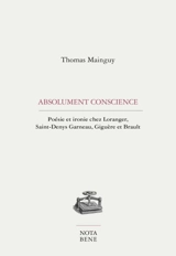 Absolument conscience : poésie et ironie chez Loranger, Saint-Denys Garneau, Giguère et Brault - Thomas Mainguy