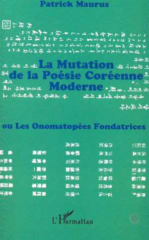 La mutation de la poésie coréenne moderne ou Les onomatopées fondatrices - Patrick Maurus