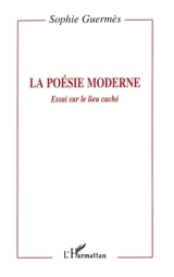 La poésie moderne : essai sur le lieu caché - Sophie Guermès