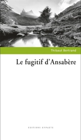 Le fugitif d'Ansabère - Thibaut Bertrand
