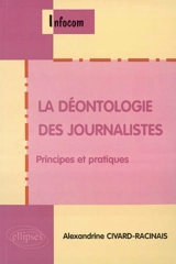 La déontologie des journalistes : principes et pratiques - Alexandrine Civard-Racinais