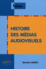 Histoire des médias audiovisuels - Bernard Lamizet