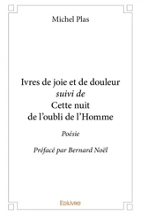Ivres de joie et de douleur suivi de cette nuit de l'oubli de l'homme : Poésie Préfacé par Bernard Noël - Plas Michel