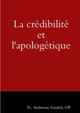 La crédibilité et l'apologétique - Gardeil, A.