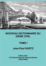 Nouveau Dictionnaire du Génie Civil : Tome 1 - Jean-Paul Kurtz