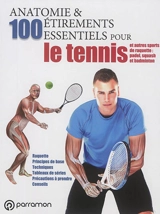 Anatomie & 100 étirements essentiels pour le tennis : et autres sports de raquette : padel, squash et badminton