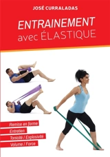 ENTRAINEMENT AVEC ELASTIQUE : Musculation en résistance progressive - José Curraladas