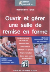 Ouvrir et gérer une salle de remise en forme : fitness, aérobic, cardio, musculation, step : wellness, sophrologie, pilates, spa, massages - Preston-Lee Ravail
