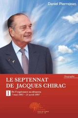 Le septennat de Jacques Chirac. Vol. 1. De l'espérance au désaveu : 7 mai 1995-21 avril 1997 - Daniel Pierrejean