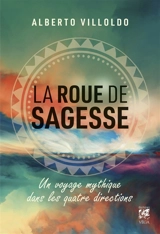 La roue de sagesse : un voyage mythique dans les quatre directions - Alberto Villoldo