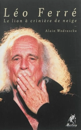 Léo Ferré, le lion à crinière de neige - Alain Wodrascka