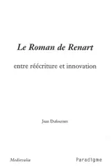 Le Roman de Renart, entre réécriture et innovation - Jean Dufournet