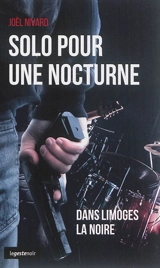Solo pour une nocturne : dans Limoges la noire - Joël Nivard