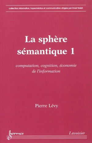 La sphère sémantique. Vol. 1. Computation, cognition, économie de l'information - Pierre Lévy