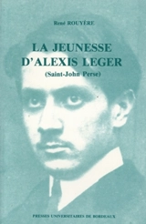 La Jeunesse d'Alexis Léger (Saint-John Perse) : Pau-Bordeaux 1899-1912 - René Rouyère