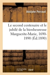 Le second centenaire et le jubilé de la bienheureuse Marguerite-Marie, 1690-1890 - Adolphe Perraud