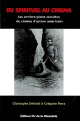 Du spirituel au cinéma : essai sur le cinéma d'action et l'occultisme contemporain - Christophe Dekindt
