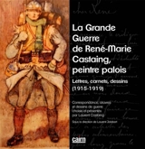 La Grande Guerre de René-Marie Castaing, peintre palois : lettres, carnets, dessins : 1915-1919 - René Marie Castaing