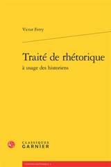 Traité de rhétorique : à usage des historiens - Victor Ferry
