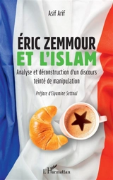 Eric Zemmour et l'islam : analyse et déconstruction d'un discours teinté de manipulation - Asif Arif