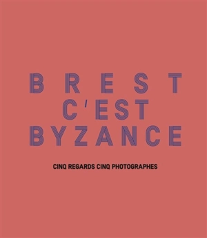 Brest c'est Byzance : cinq regards, cinq photographes