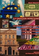 La création monétaire -T. 2 : Le système fractionnaire ; L'escroquerie bancaire ; L'emission de l'argent ; Les cahiers économiques - Shani Mesnier