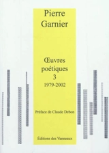 Oeuvres poétiques. Vol. 3. 1979-2002 - Pierre Garnier