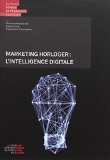 Marketing horloger : l'intelligence digitale - Journée internationale du marketing horloger (21 ; 2017 ; La Chaux-de-Fonds, Suisse)