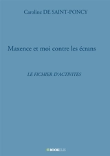 Maxence et moi contre les écrans : Le fichier d'activités - Caroline de Saint-Poncy