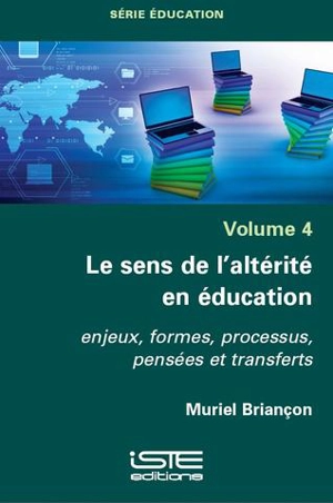 Le sens de l'altérité en éducation : enjeux, formes, processus, pensées et transferts - Muriel Briançon
