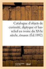 Catalogue d'objets de curiosité, diptyque et bas-relief en ivoire du XVIe siècle : émaux de Limoges, meubles et objets d'art de l'Extrême-Orient et de l'Occident - Arthur Bloche