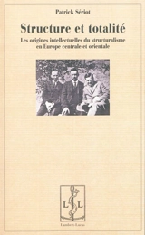 Structure et totalité : les origines intellectuelles du structuralisme en Europe centrale et orientale - Patrick Sériot