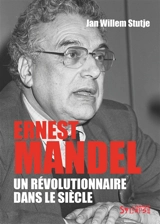 Ernest Mandel : un révolutionnaire dans le siècle - Jan Willem Stutje