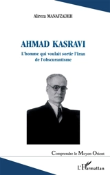 Ahmad Kasravi : l'homme qui voulait sortir l'Iran de l'obscurantisme - Alireza Manafzadeh