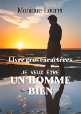 Je veux être un homme bien : Livre gros caractères - Monique Lauret