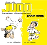 Judo pour nous : la progression à l'intention des jeunes. Vol. 1. Ceinture blanche, ceinture jaune - Claude Fradet