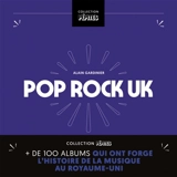 Pop rock UK : plus de 100 albums qui ont forgé l'histoire de la musique au Royaume-Uni - Alain Gardinier