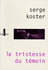 La tristesse du témoin - Serge Koster