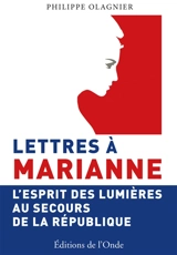 Lettres à Marianne : l'esprit des Lumières au secours de la République - Philippe Olagnier