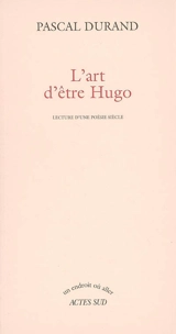 L'art d'être Hugo : lecture d'une poésie siècle - Pascal Durand
